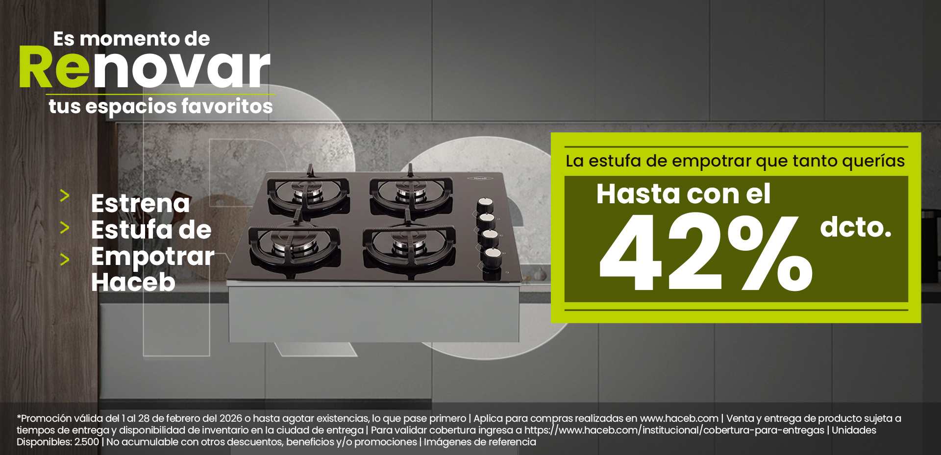 Es momento de Renovar tus espacios favoritos. Estrena Estufa de empotrar Haceb. La estufa de empotrar que tanto querías hasta con el 42% de dcto.