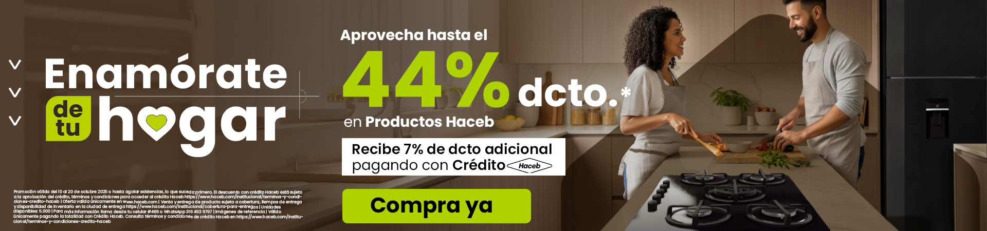 Enamórate de tu hogar. Aprovecha hasta el 44% de dcto em Productos Haceb. Recibe 7% de dcto adicional pagando con Crédito Haceb. Comprar ya