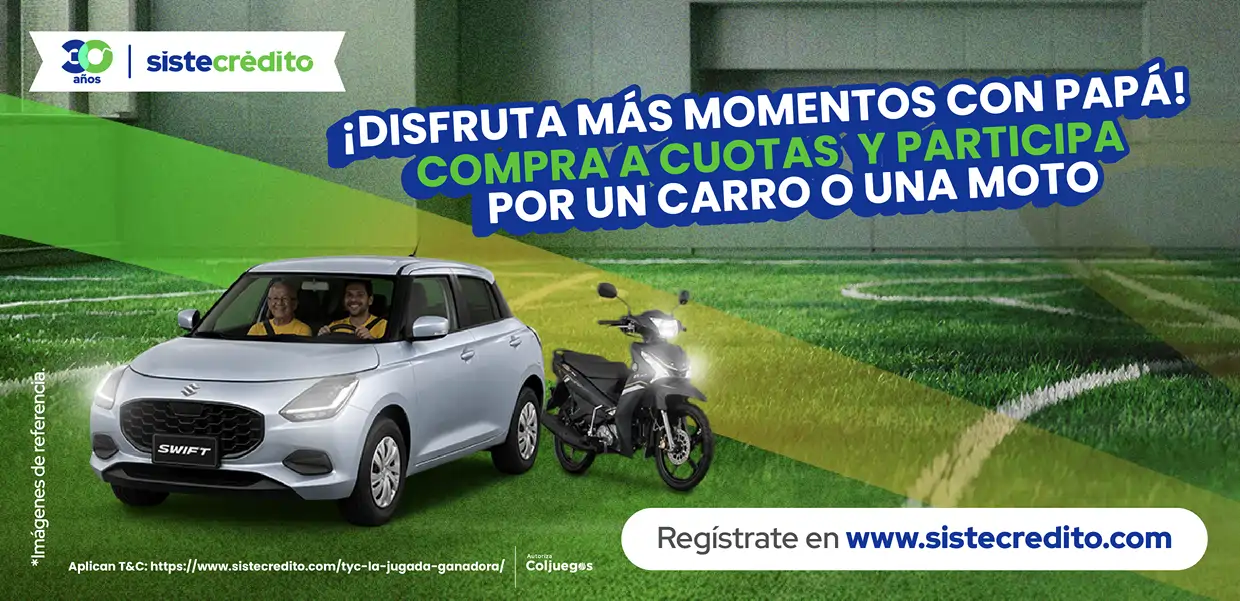 ¡Disfruta más momentos con papá! compra a cuotas y participa por un carro o una moto. Registrate en www.sistecredito.com